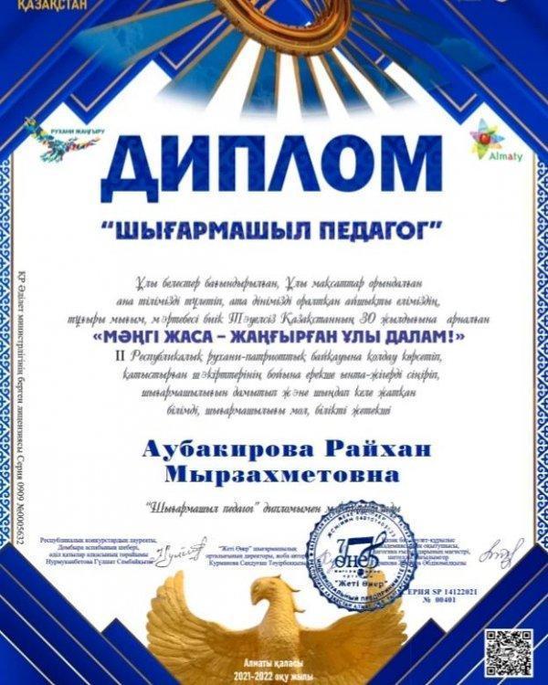 "Мәңгі жаса - жаңғырған ұлы далам!" II Республикалық рухани-патриоттық байқауына оқушылар дайындағаны үшін Аубакирова Райхан Мырзахметовна "Алғыс хат" және де "Шығармашыл педагог" дипломымен марапатталды! Құтты болсын