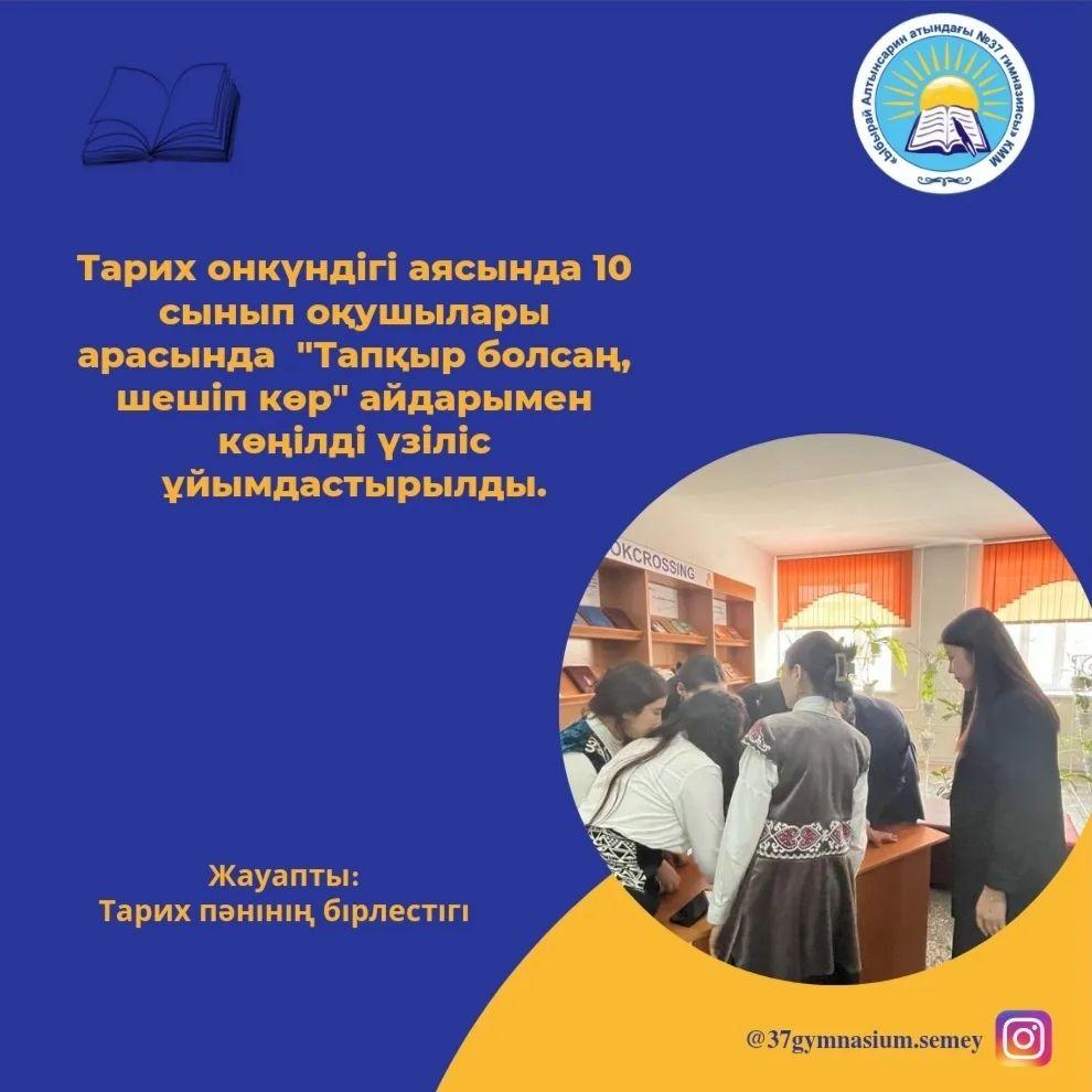 Тарих онкүндігі аясында 10 сынып оқушылары арасында "Тапқыр болсаң, шешіп көр" айдарымен көңілді үзіліс ұйымдастырылды.