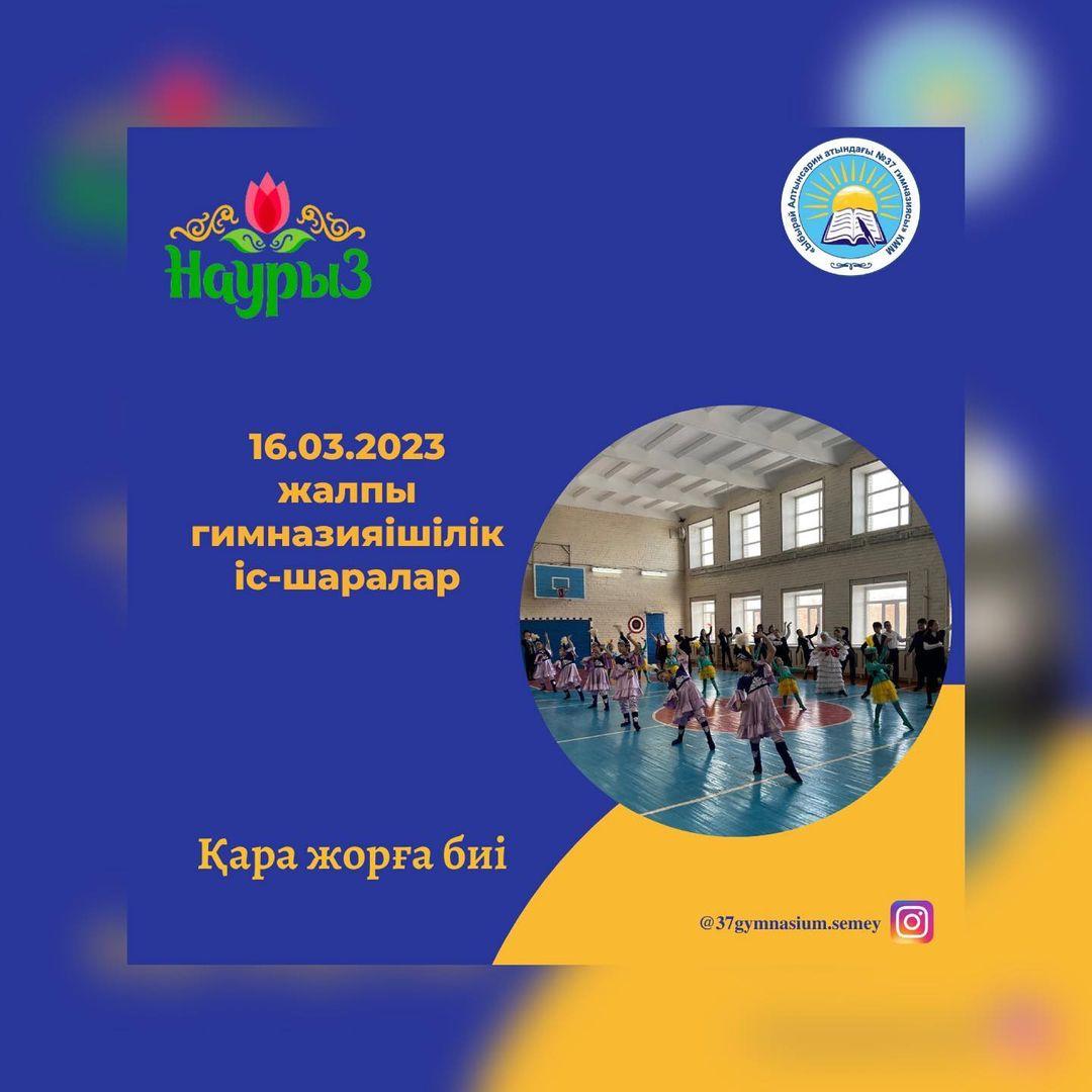 16.03.2023 ж “Ыбырай Алтынсарин атындағы № 37 гимназиясы” КММ-де Наурыз мейрамына орай жалпы гимназияішілік іс-шаралар өтті.