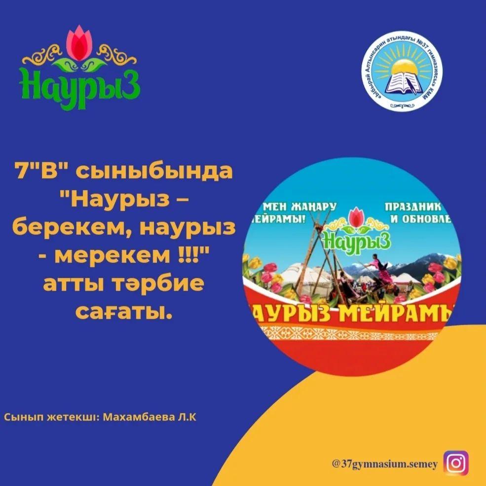 7 "В" сыныбында "Наурыз – берекем, наурыз - мерекем !!!" атты тәрбие сағаты өтті. Сынып жетекшісі: Махамбаева Л.К.