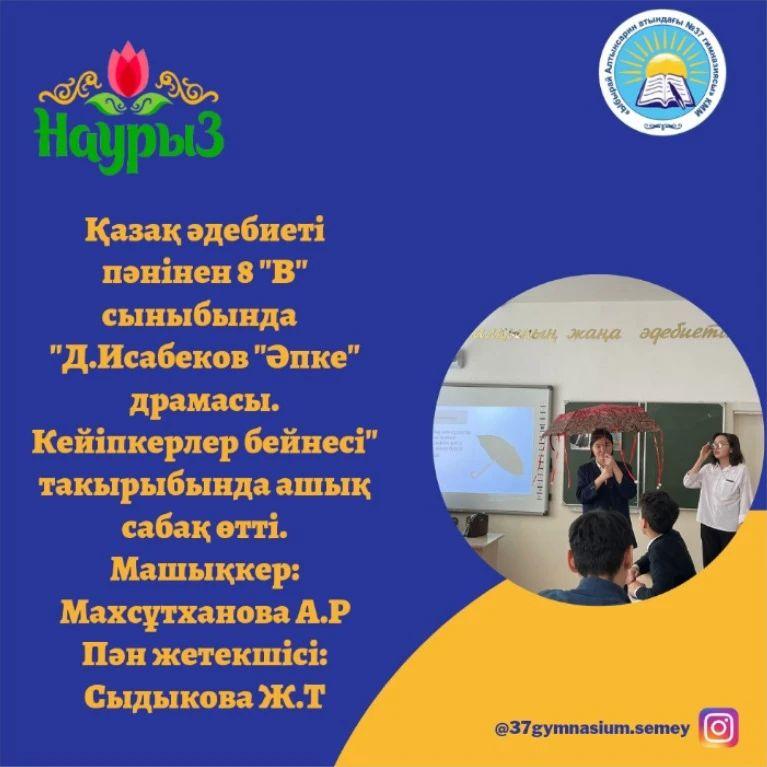 Қазақ әдебиеті пәнінен 8 "В" сыныбында "Д.Исабеков "Әпке" драмасы. Кейіпкерлер бейнесі" такырыбында ашық сабақ өтті. Машықкер: Махсұтханова А.Р Пән жетекшісі: Сыдыкова Ж.Т.