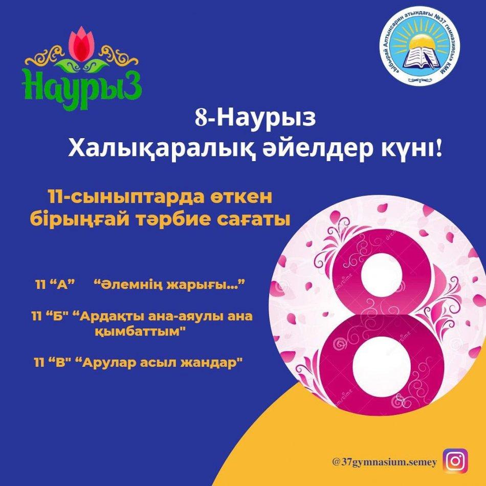 06.03.23 күні “Ыбырай Алтынсарин атындағы № 37 гимназиясы” КММ-де 8-Наурыз халықаралық әйелдер күні қарсанында 11 сынып оқушыларына онлайн форматта бірыңғай сынып сағаты өткізілді.