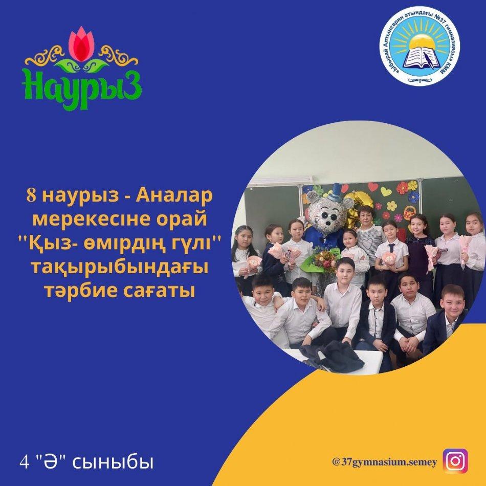 4 "Ә" сыныбында 8-наурыз мерекесіне орай "Қыз-өмірдің гүлі" тақырыбында тәрбие сағаты өтті. Сынып жетекші: Азаматова Ә.М