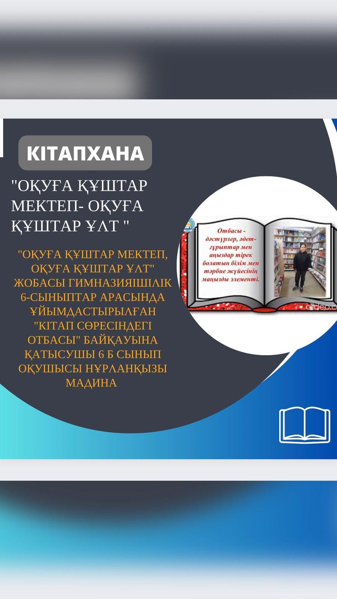 “Оқуға құштар мектеп, оқуға құштар ұлт” жобасы гимназияішілік 6-сыныптар арасында ұйымдастырылған “Кітап сөресіндегі отбасы” байқауына қатысушы 6 "Б" сынып оқушысы Нұрланқызы Мадина