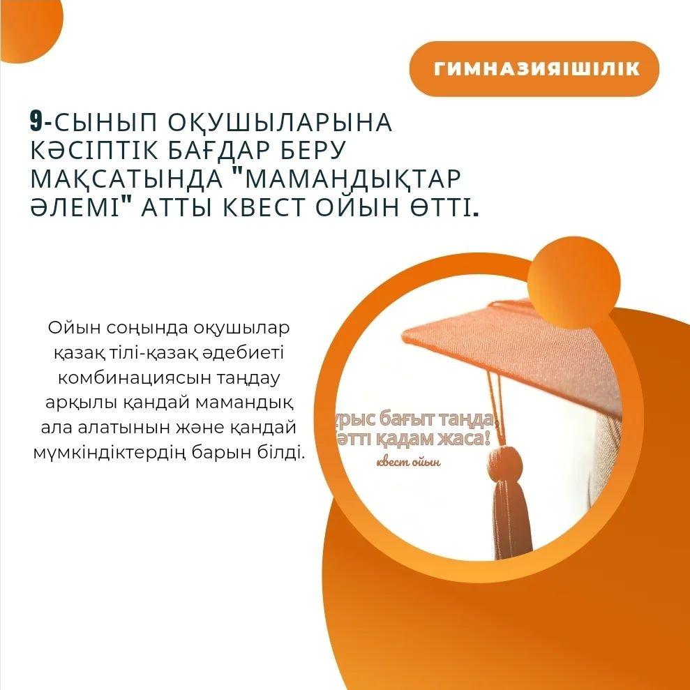 Сәуірдің жиырма алтыншы жұлдызында 9-сынып оқушыларына кәсіптік бағдар беру мақсатында "Мамандықтар әлемі" атты квест ойын өтті.