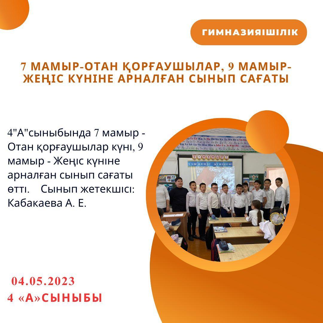 04.05. күні 4"А"сыныбында 7 мамыр - Отан қорғаушылар күні, 9 мамыр - Жеңіс күніне арналған сынып сағаты өтті. Сынып жетекшісі: Кабакаева А. Е.