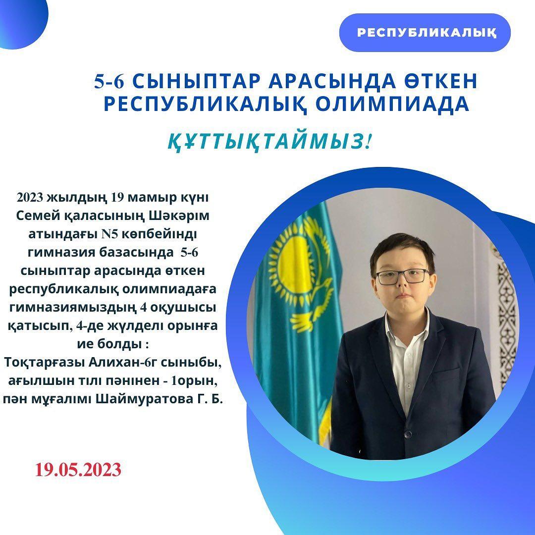 2023 жылдың 19 мамыр күні Семей қаласының Шәкәрім атындағы №5 көпбейінді гимназия базасында 5-6 сыныптар арасында өткен республикалық олимпиадаға гимназиямыздың 4 оқушысы қатысып, 4-де жүлделі орынға ие болды:
