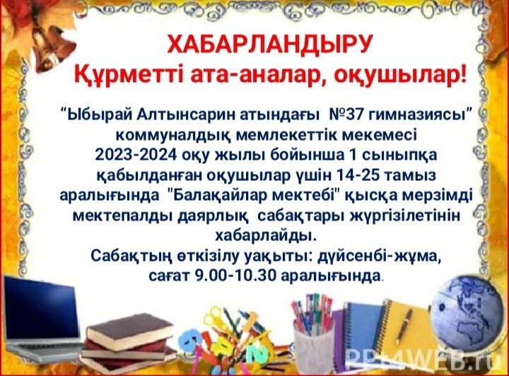 “Ыбырай Алтынсарин атындағы №37 гимназиясы” коммуналдық мемлекеттік мекемесі 2023-2024 оқу жылы бойынша 1 сыныпқа даярлық сабақтары жүргізілетінін хабарлайды.