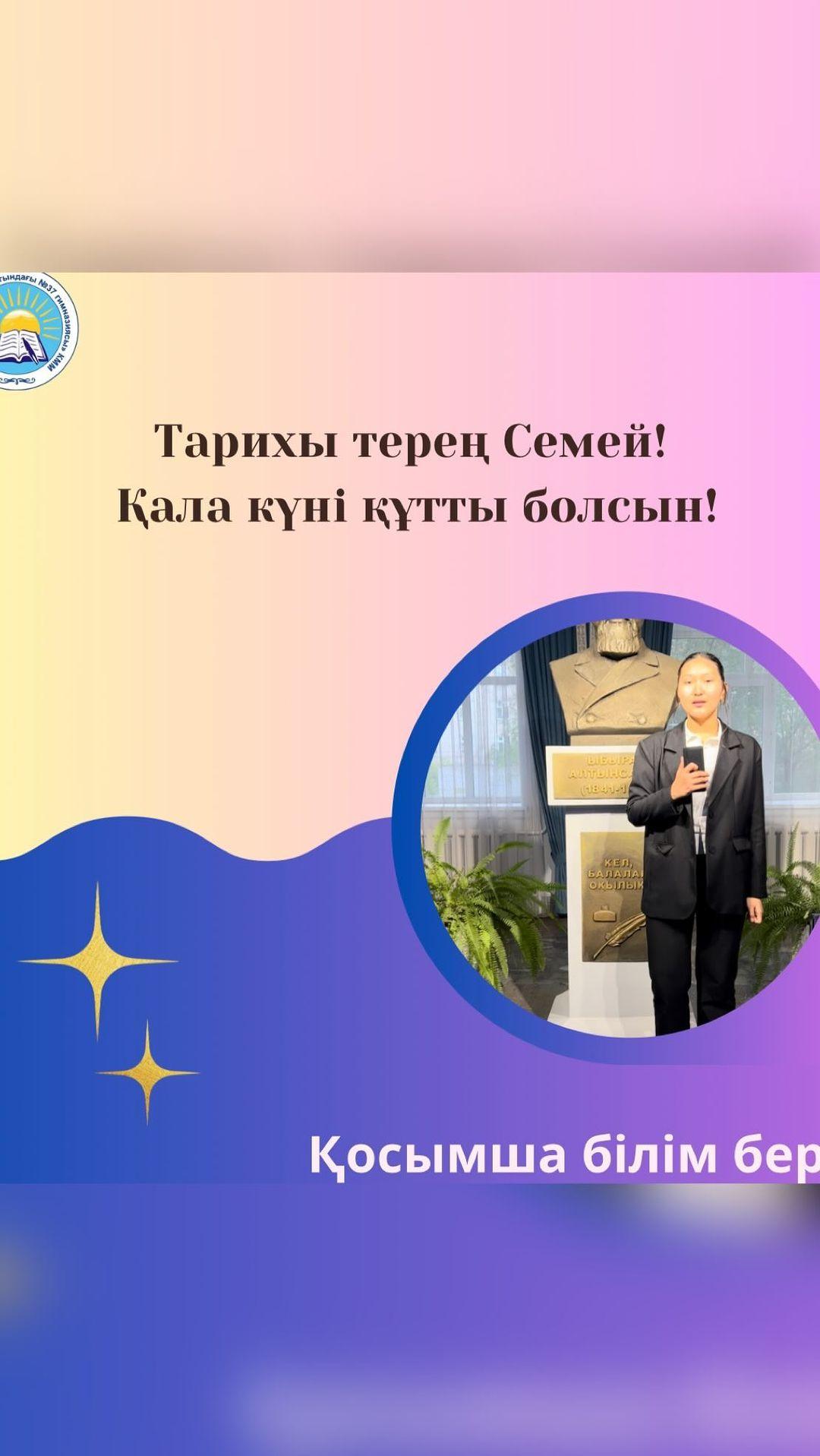 “Ыбырай Атынсарин атындағы № 37 гимназиясы” КММ-де “ Қала күніне” орай “Жас қаламгер” үйірмесінің оқушылары Семей жайлы өлең шумақтарын мәнерлеп айтып берді.