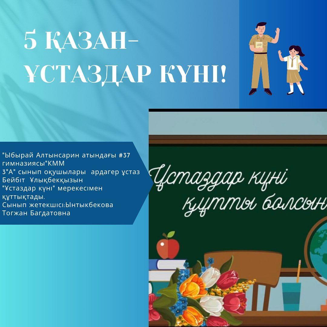 "Ыбырай Алтынсарин атындағы #37 гимназиясы"КММ 3"А" сынып оқушылары ардагер ұстаз Бейбіт Ұлықбекқызын "Ұстаздар күні" мерекесімен құттықтады. Сынып жетекшісі:Ынтыкбекова Тогжан Багдатовна