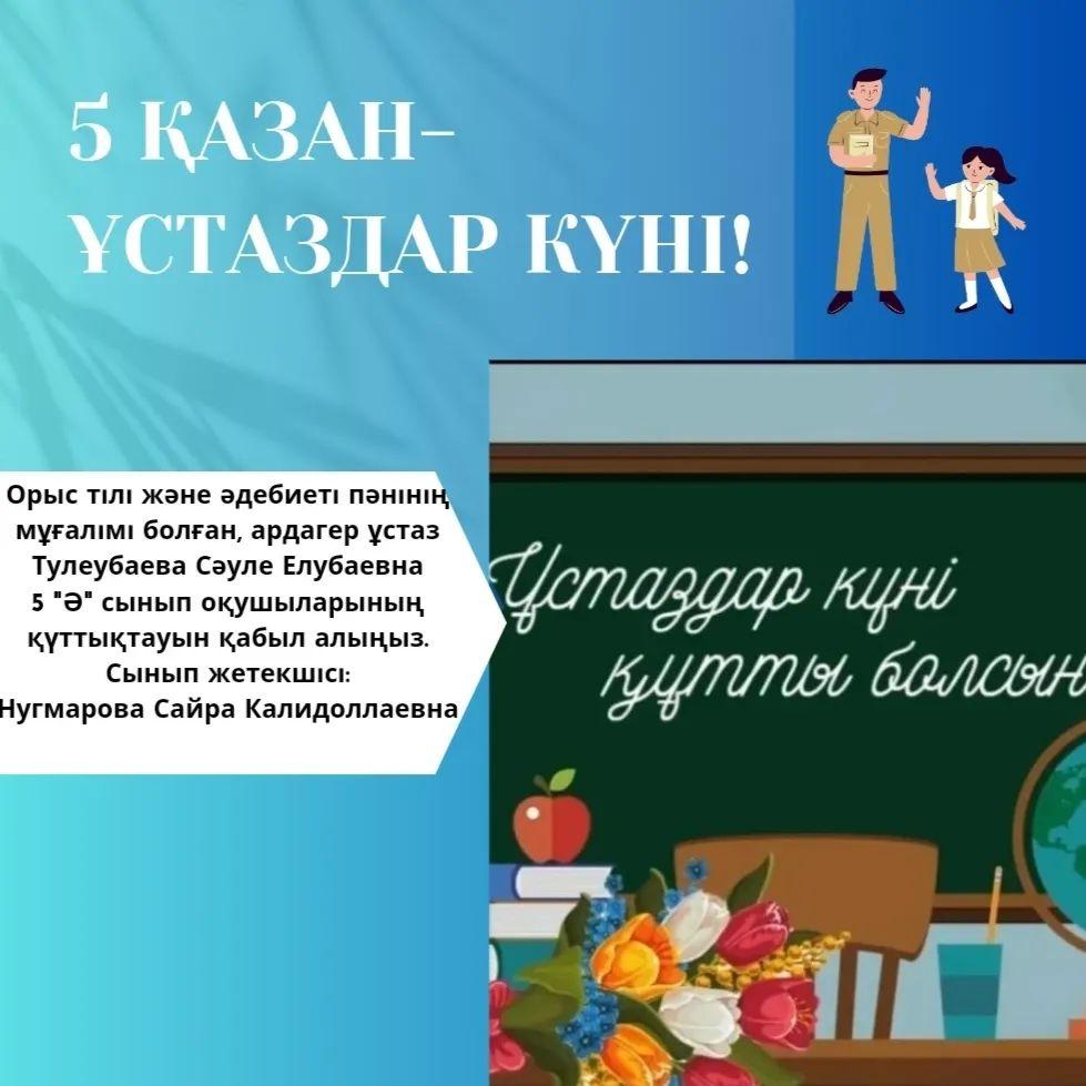 Орыс тілі және әдебиеті пәнінің мұғалімі болған, ардагер ұстаз Тулеубаева Сәуле Елубаевна 5 "Ә" сынып оқушыларының қүттықтауын қабыл алыңыз. Сынып жетекшісі: Нугмарова Сайра Калидоллаевна