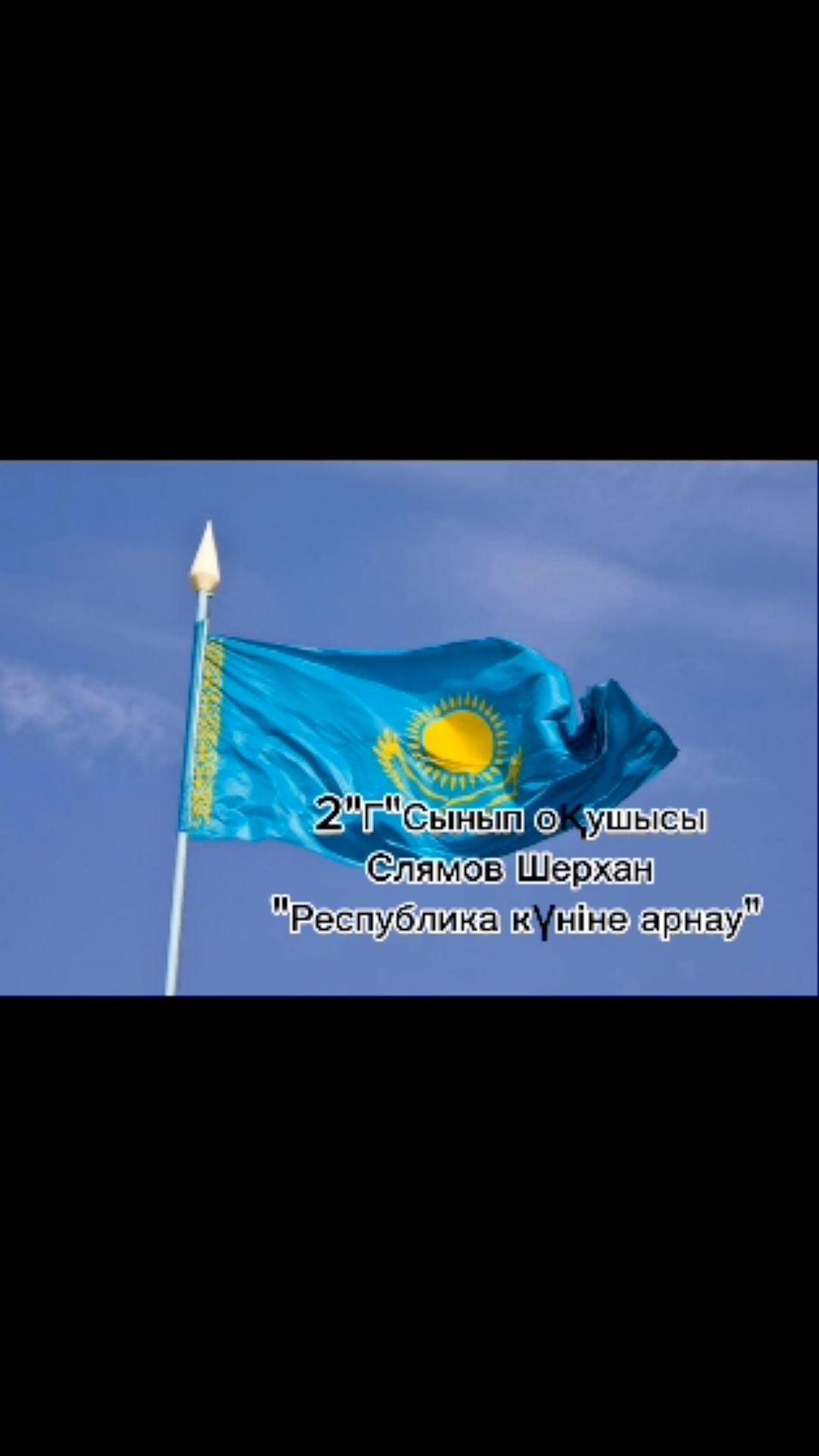 “Ыбырай Алтынсарин атындағы №37 гимназиясы”КММ 2”Г” сынып оқушысы Слямов Шерханның Республика күніне арналған арнауы. Сынып жетекшісі: Кныбаева Мунира Кадыровна