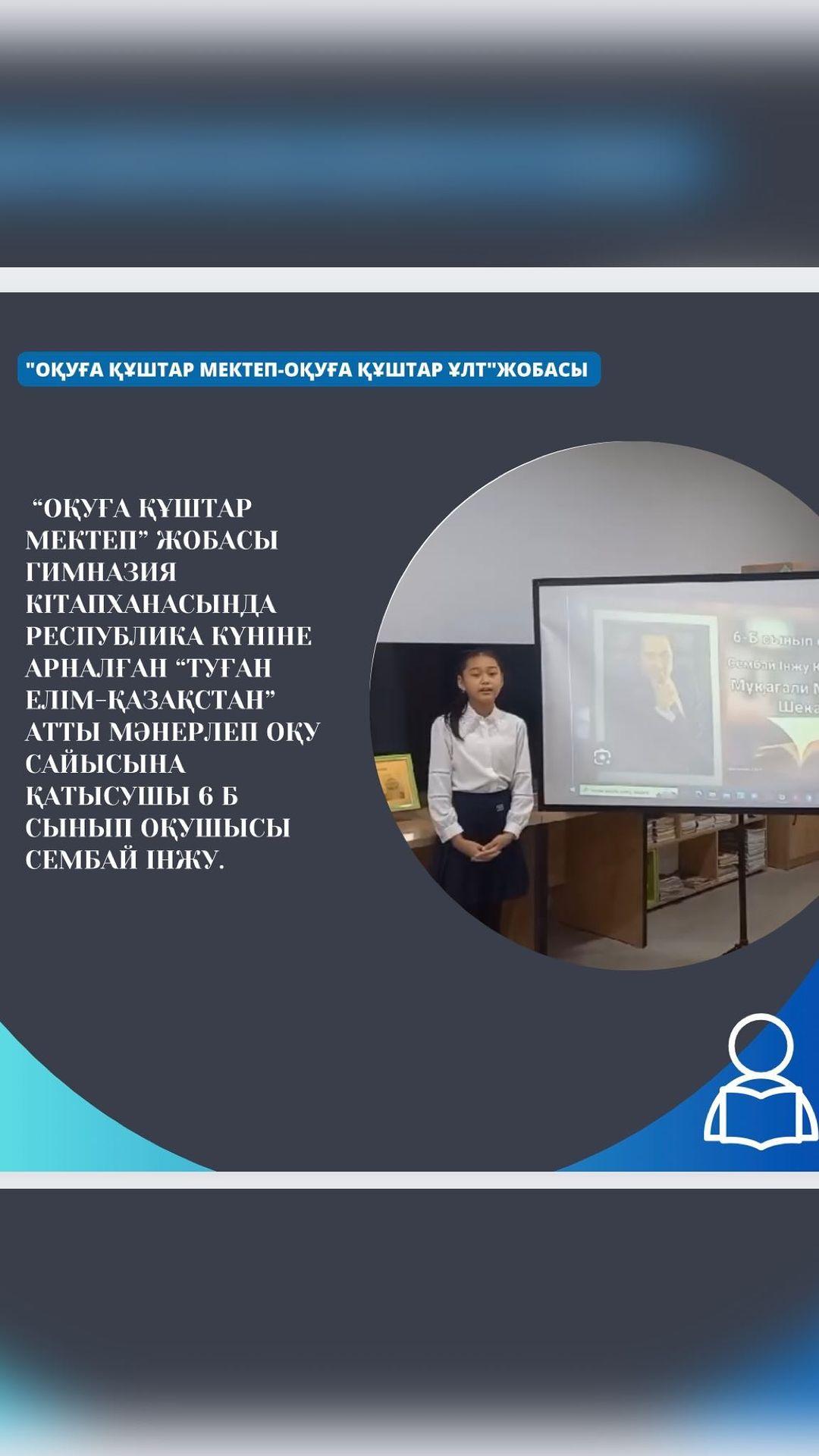 “Оқуға құштар мектеп” жобасы Гимназия кітапханасында Республика күніне арналған “Туған елім-Қазақстан” атты мәнерлеп оқу сайысына қатысушы 6 Б сынып оқушысы Сембай Інжу.
