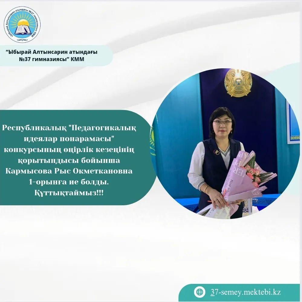 Республикалық "Педагогикалық идеялар понарамасы" конкурсының өңірлік кезеңінің қорытындысы бойынша Кармысова Рыс Окметкановна 1-орынға ие болды. Құттықтаймыз!!!