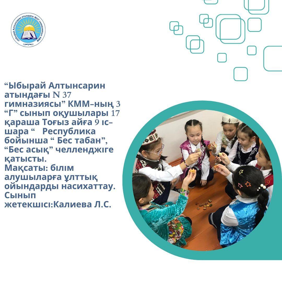 “Ыбырай Алтынсарин атындағы N 37 гимназиясы” КММ-ның 3 “Г” сынып оқушылары 17 қараша Тоғыз айға 9 іс-шара “ Республика бойынша “ Бес табан”, “Бес асық” челленджіге қатысты.