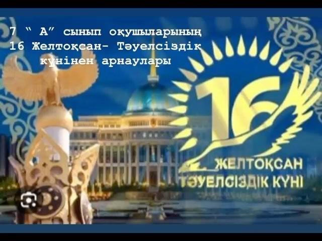 16 Тәуелсіздік – ащы термен келген тәтті жеңіс. Төгілген қанның, өлмеген жігердің отымен келген ұлы күн.
