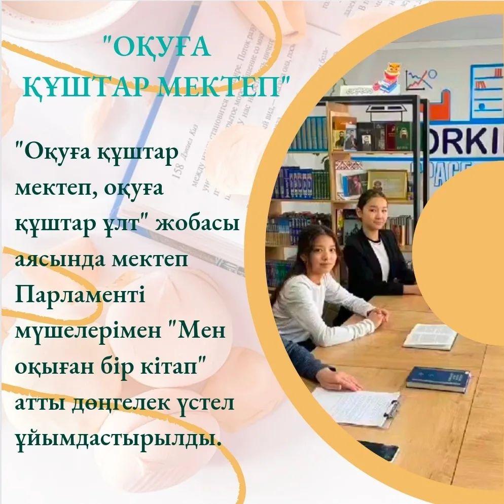 "Оқуға құштар мектеп, оқуға құштар ұлт" жобасы аясында мектеп Парламенті мүшелерімен "Мен оқыған бір кітап" атты дөңгелек үстел ұйымдастырылды.