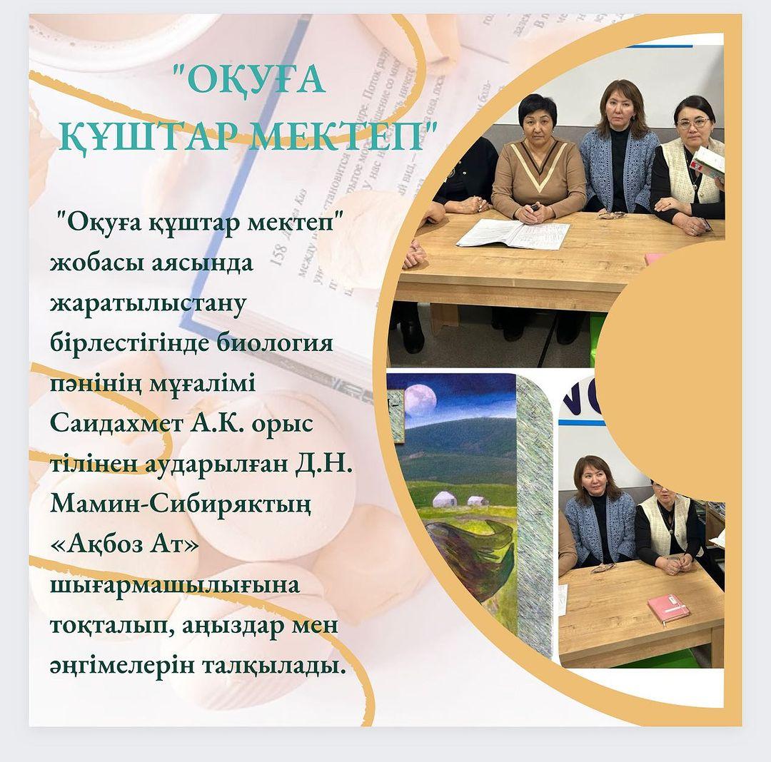 “Оқуға құштар мектеп” жобасы аясында жаратылыстану бірлестігінде биология пәнінің мұғалімі Саидахмет А.К. орыс тілінен аударылған Д.Н. Мамин-Сибиряктың «Ақбоз Ат» шығармашылығына тоқталып, аңыздар мен әңгімелерін талқылады.