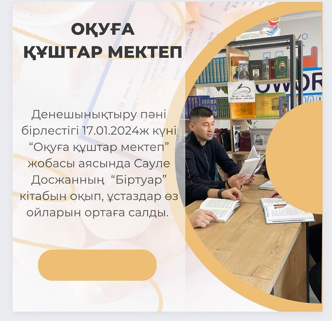 Денешынықтыру пәні бірлестігі 17.01.2024ж күні “Оқуға құштар мектеп”жобасы аясында Сауле Досжанның “Біртуар”кітабын оқып, ұстаздар өз ойларын ортаға салды.