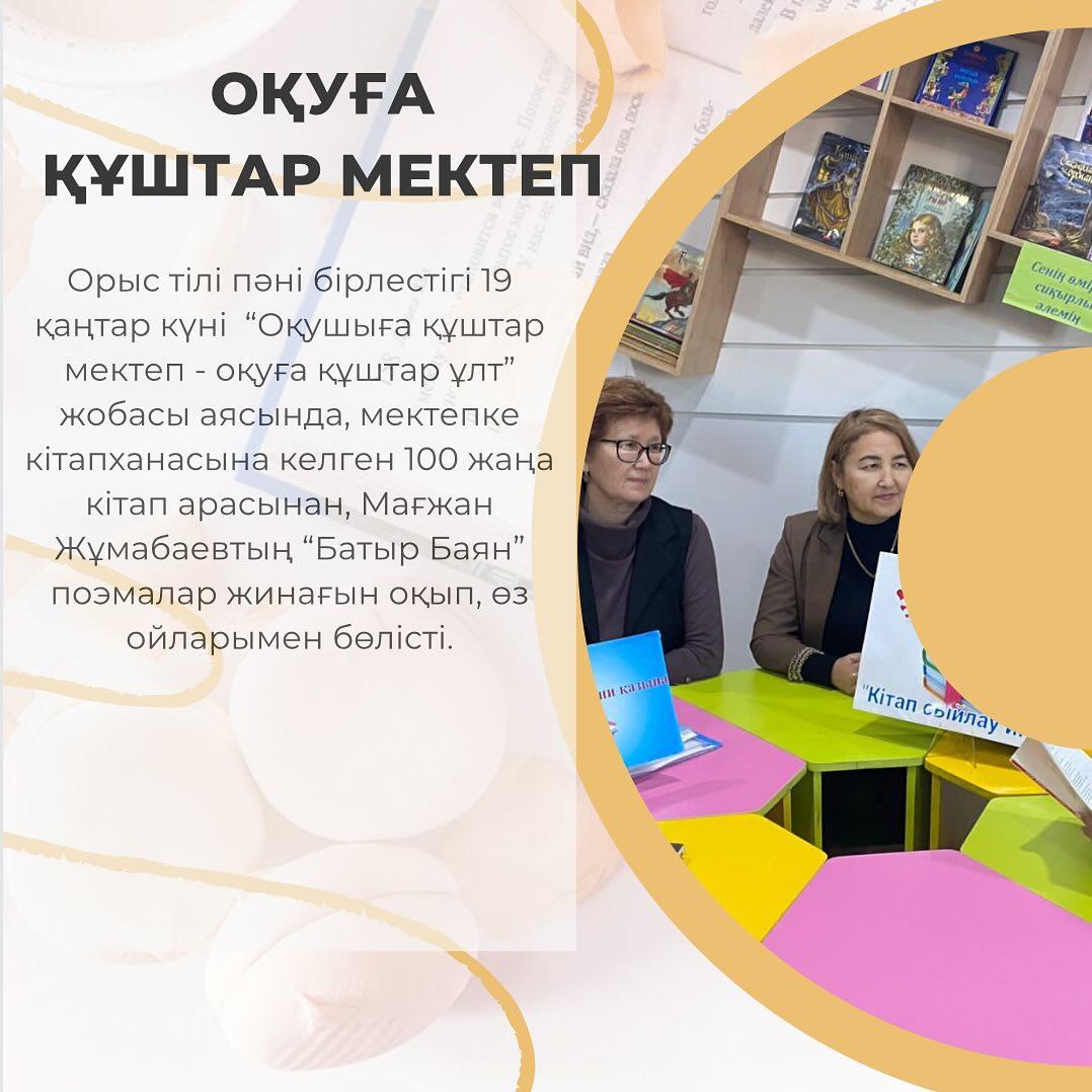 Орыс тілі пәні бірлестігі 19 қаңтар күні “Оқушыға құштар мектеп - оқуға құштар ұлт” жобасы аясында, мектепке кітапханасына келген 100 жаңа кітап арасынан, Мағжан Жұмабаевтың “Батыр Баян” поэмалар жинағын оқып, өз ойларымен бөлісті.