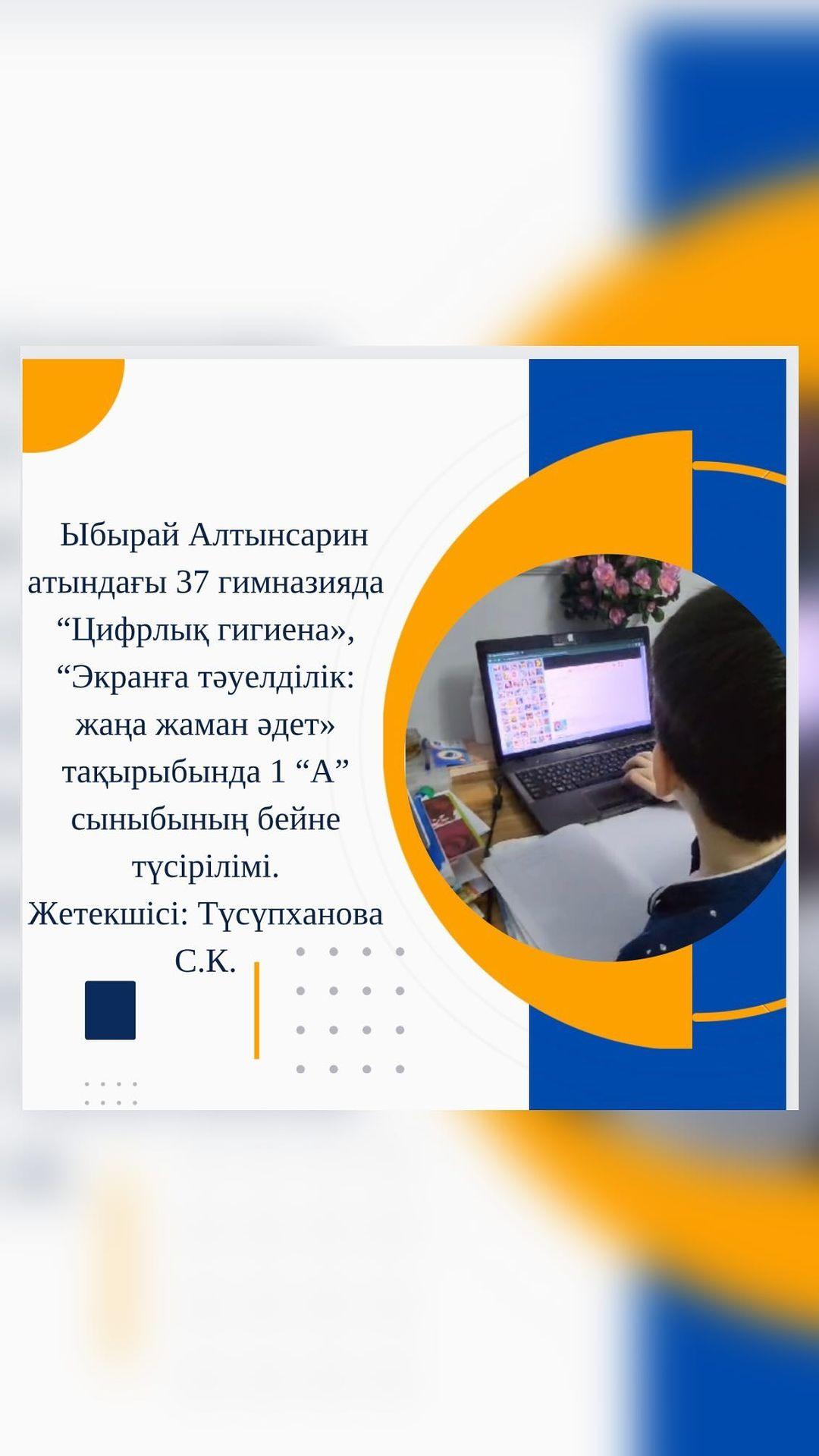 Ыбырай Алтынсарин атындағы 37 гимназияда “Цифрлық гигиена” , “Экранға тәуелділік: жаңа жаман әдет” тақырыбында 1 “А” сыныбының бейне түсірілімі. Жетекшісі: Түсүпханова С.К.