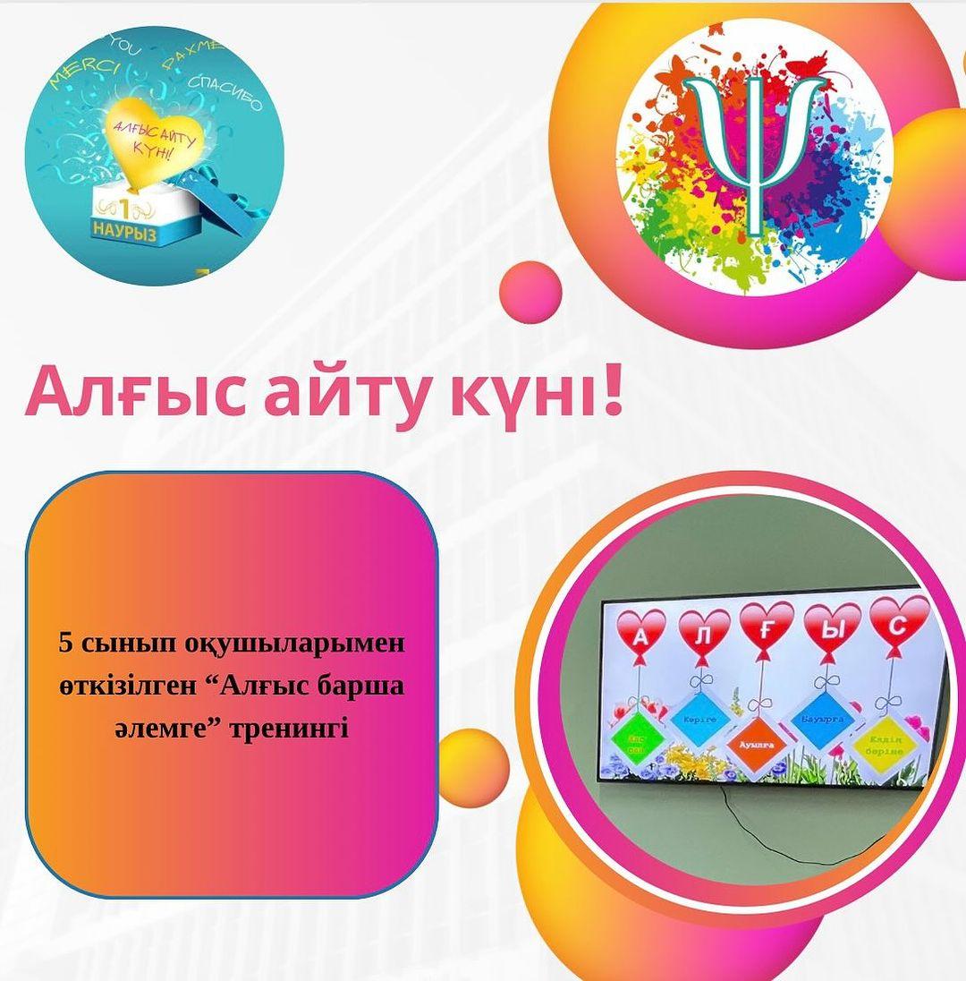 Гимназия қабырғасында “1 наурыз - Алғыс күніне” орай педагог - психолог 5 сынып оқушыларына “Алғыс барша әлемге” тақырыбында тренинг өткізді.