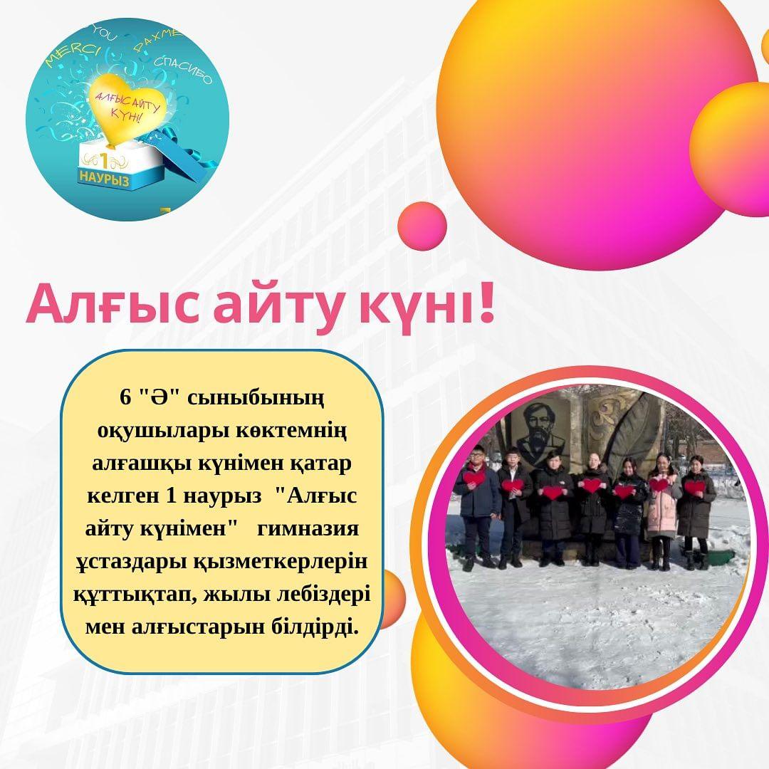 6 “Ә” сыныбының оқушылары көктемнің алғашқы күнімен қатар келген 1 наурыз “Алғыс айту күнімен” гимназия ұстаздары қызметкерлерін құттықтап, жылы лебіздері мен алғыстарын білдірді.