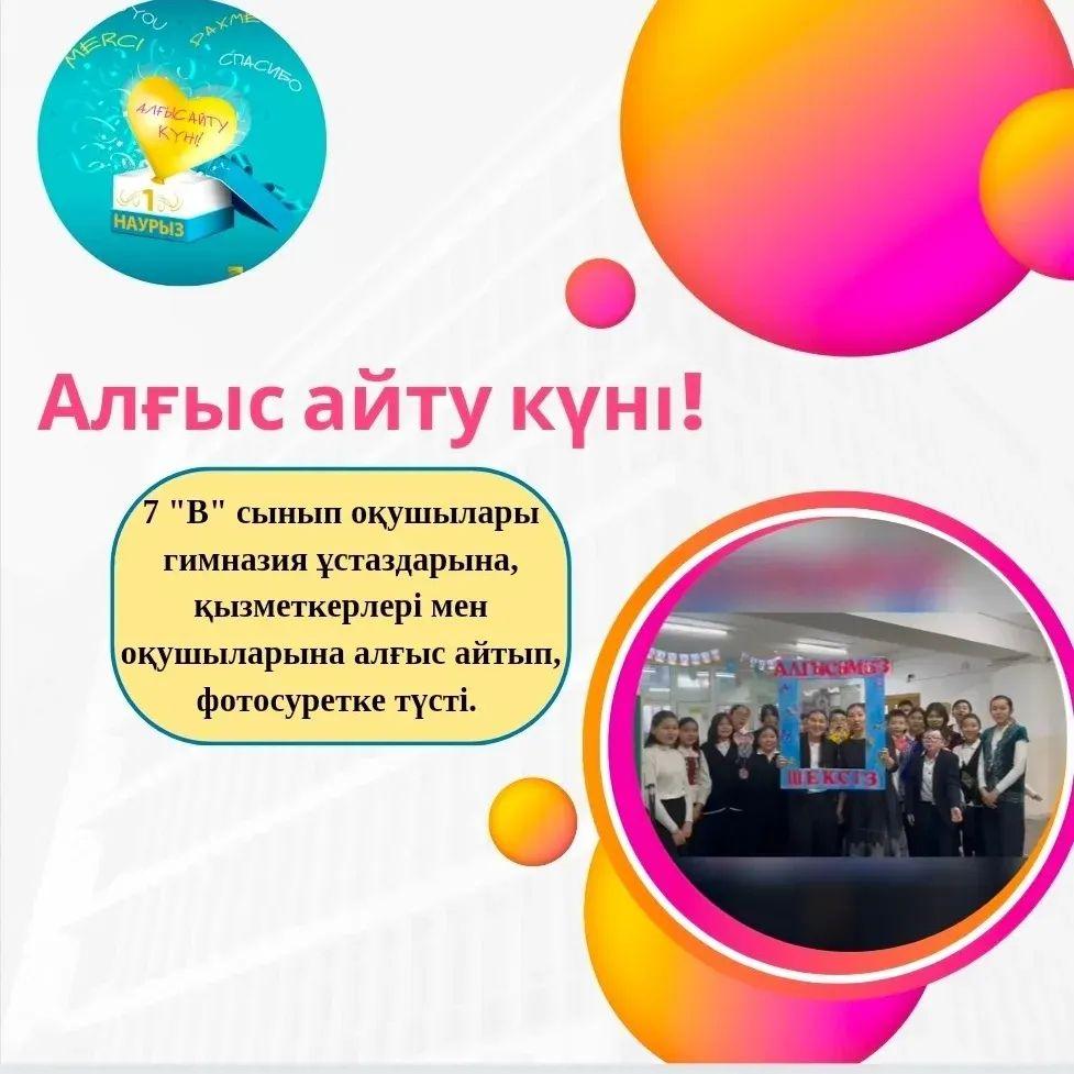 Гимназиямыздың 7-“в” сыныбы 1-наурыз алғыс айту күніне орай мектеп қызметкерлері,мұғалімдер мен оқушылармен суретке түсіп, алғыстарын білдірді. Сынып жетекшісі:Тоқтыбаева Ж.Т.
