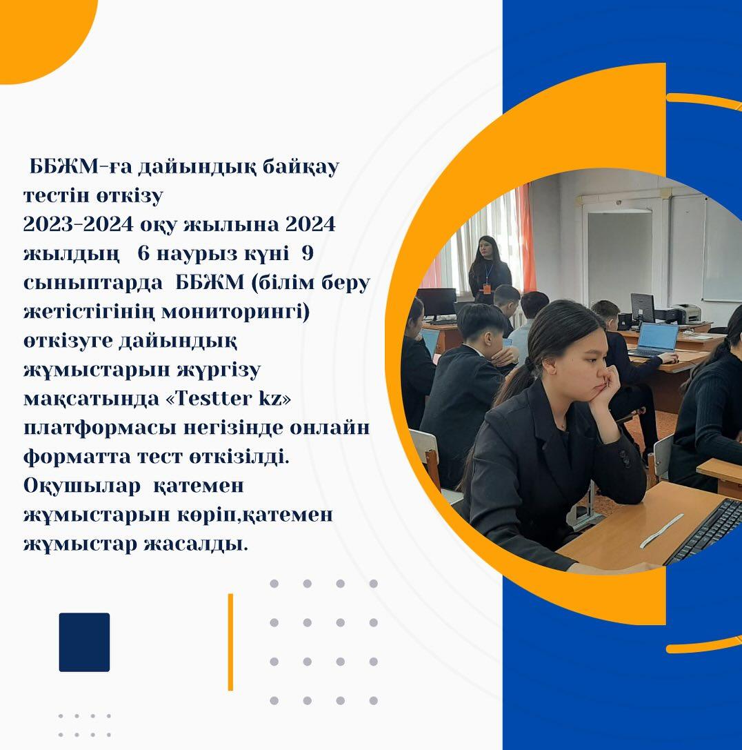 ББЖМ-ға дайындық байқау тестін өткізу 2023-2024 оқу жылына 2024 жылдың 6 наурыз күні 9 сыныптарда ББЖМ (білім беру жетістігінің мониторингі) өткізуге