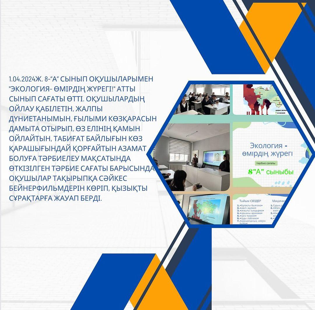 1.04.2024ж. 8-“А” сынып оқушыларымен “Экология- өмірдің жүрегі!” атты сынып сағаты өтті.