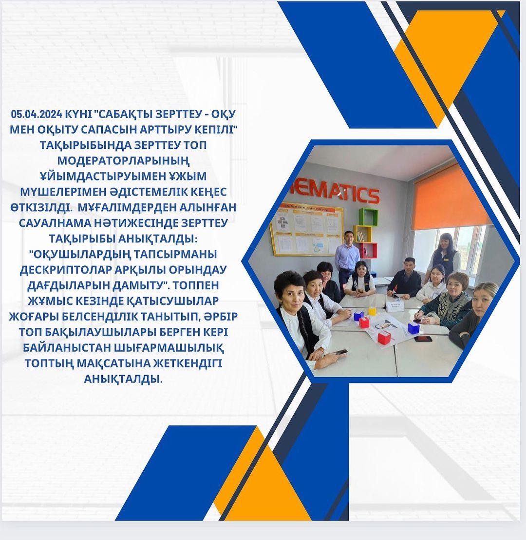 05.04.2024 күні “Сабақты зерттеу - оқу мен оқыту сапасын арттыру кепілі” тақырыбында зерттеу топ модераторларының ұйымдастыруымен ұжым мүшелерімен әдістемелік кеңес өткізілді.