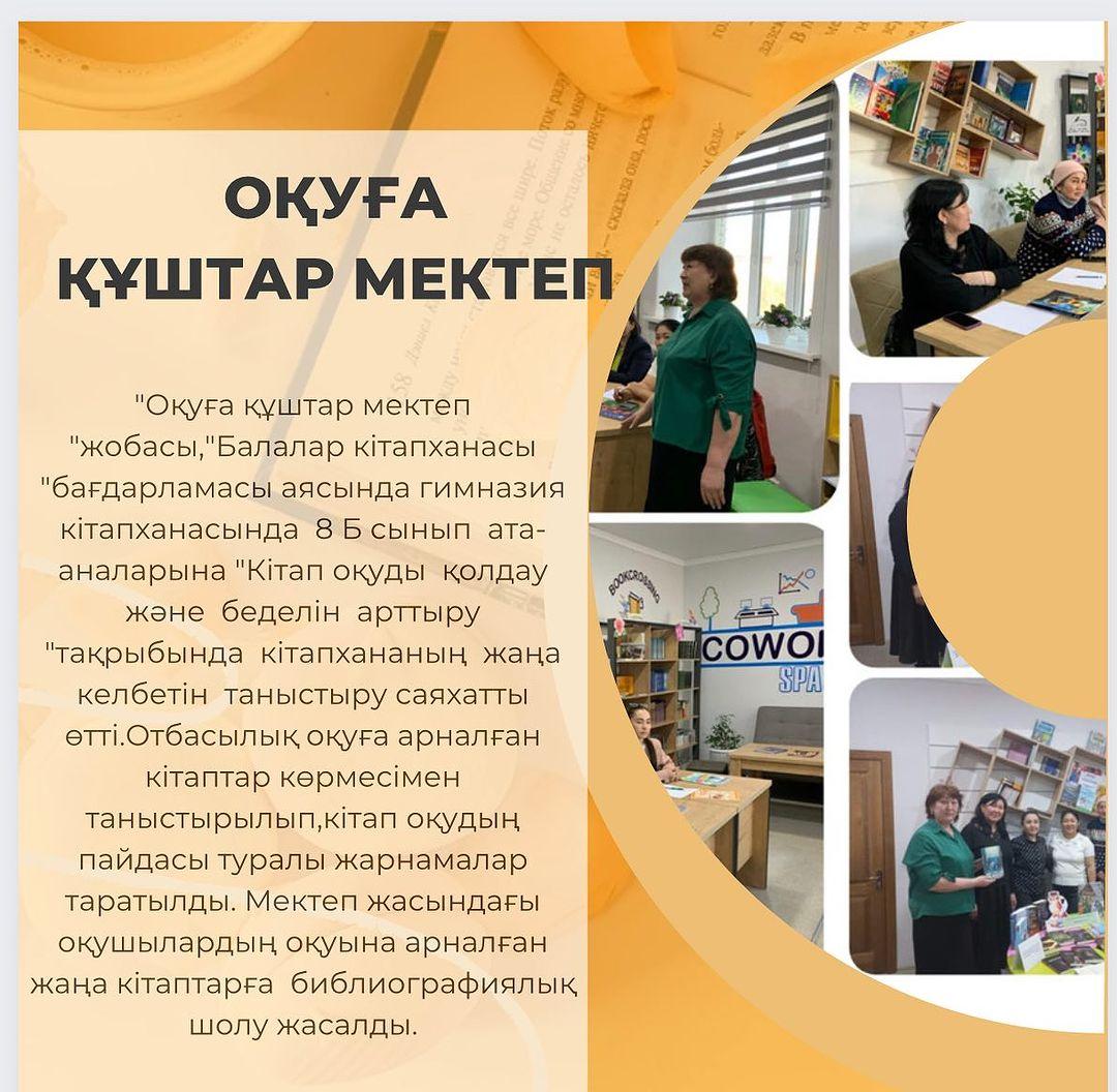 “Оқуға құштар мектеп “жобасы,”Балалар кітапханасы “бағдарламасы аясында гимназия кітапханасында 8 Б сынып ата-аналарына “Кітап оқуды қолдау және беделін арттыру “тақрыбында кітапхананың жаңа келбетін таныстыру саяхатты өтті.