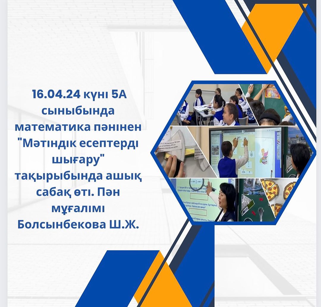 16.04.24 күні 5А сыныбында математика пәнінен “Мәтіндік есептерді шығару” тақырыбында ашық сабақ өті. Пән мұғалімі Болсынбекова Ш.Ж.