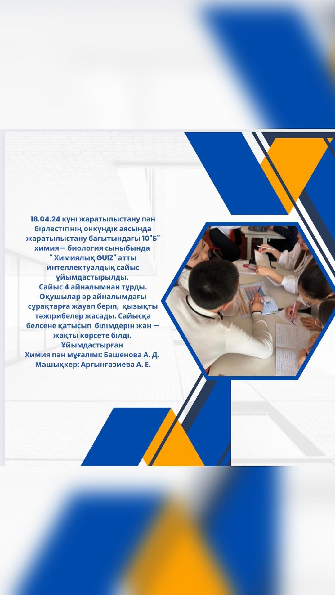 18.04.24 күні жаратылыстану пән бірлестігінің онкүндік аясында жаратылыстану бағытындағы 10”Б” химия— биология сыныбында “ Химиялық GUIZ” атты интеллектуалдық сайыс ұйымдастырылды.
