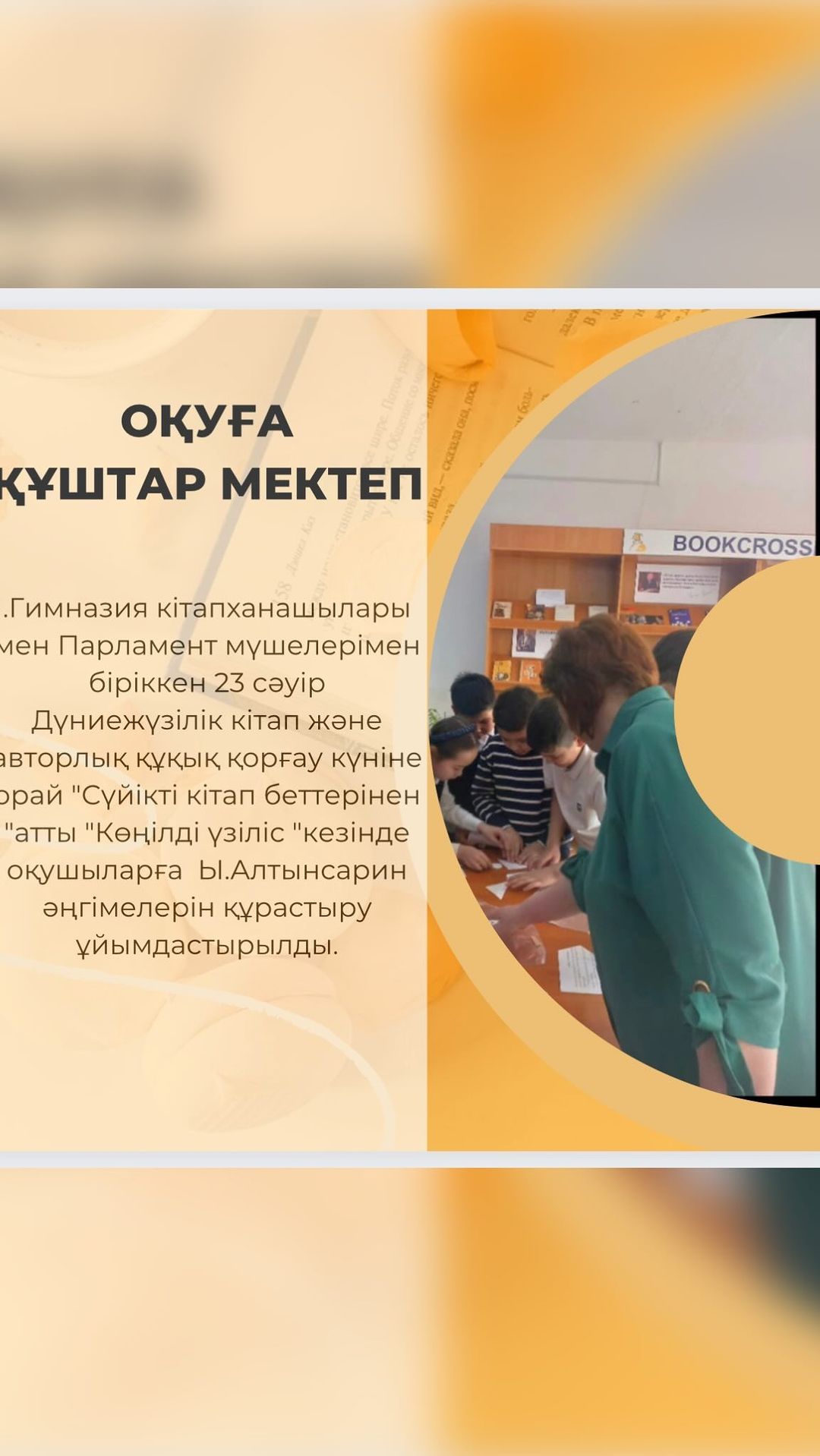 Гимназия кітапханашылары мен Парламент мүшелерімен біріккен 23 сәуір Дүниежүзілік кітап және авторлық құқық қорғау күніне орай “Сүйікті кітап беттерінен “атты “Көңілді үзіліс “кезінде оқушыларға Ы.Алтынсарин әңгімелерін құрастыру ұйымдастырылды.