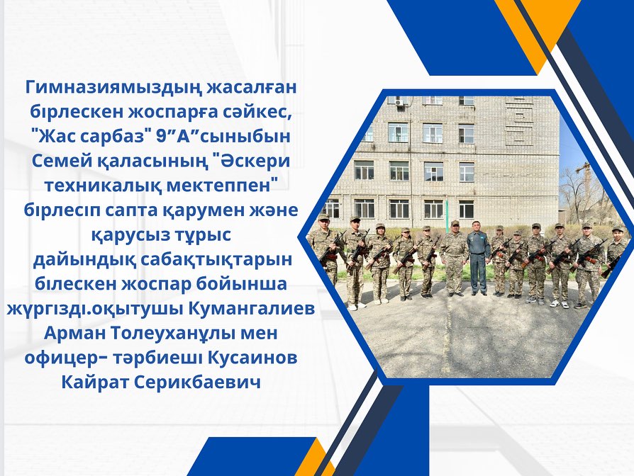 19.04.2024 ж "Жас сарбаз" 9 ”A” сыныбы Семей қаласының "Әскери техникалық мектеппен" бірлесіп, сапта қарумен және қарусыз тұрыс дайындық сабақтықтарын білескен жоспар бойынша жүргізді.