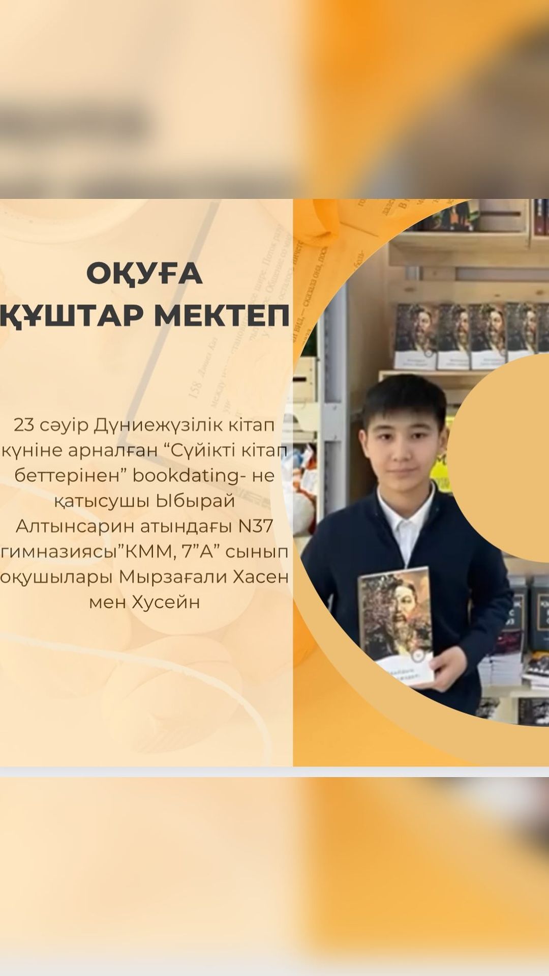 23 сәуір Дүниежүзілік кітап күніне арналған “Сүйікті кітап беттерінен” bookdating- не қатысушы Ыбырай Алтынсарин атындағы N37 гимназиясы”КММ, 7”А” сынып оқушылары Мырзағали Хасен мен Хусейн