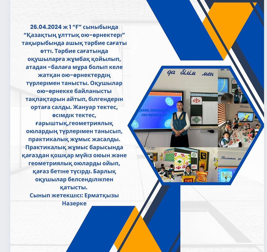 26.04.2024 ж 1 “Ғ” сыныбында “Қазақтың ұлттық ою-өрнектері”тақырыбында ашық тәрбие сағаты өтті.