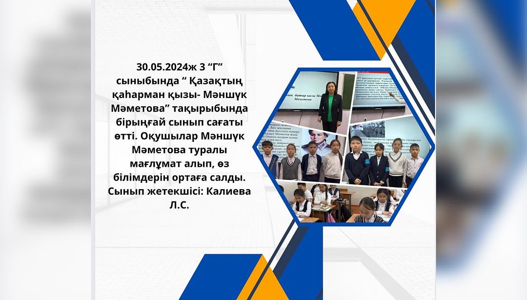 30.05.2024ж 3 “Г” сыныбында “ Қазақтың қаhарман қызы- Мәншүк Мәметова” тақырыбында бірыңғай сынып сағаты өтті.