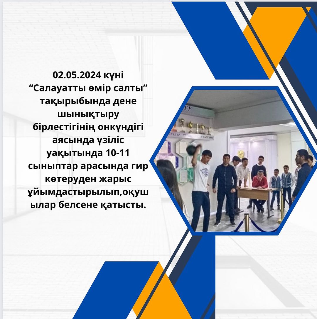 02.05.2024 күні “Салауатты өмір салты” тақырыбында дене шынықтыру бірлестігінің онкүндігі аясында үзіліс уақытында 10-11 сыныптар арасында гир көтеруден жарыс ұйымдастырылып,оқушылар белсене қатысты.
