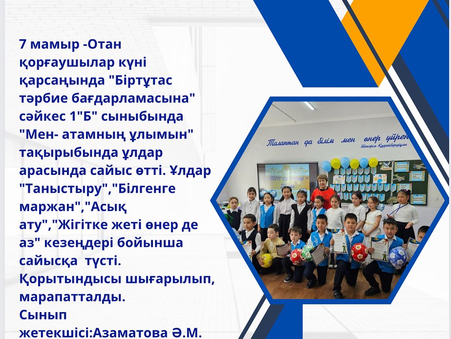 7 мамыр -Отан қорғаушылар күні қарсаңында «Біртұтас тәрбие бағдарламасына» сәйкес 1»Б» сыныбында «Мен- атамның ұлымын» тақырыбында ұлдар арасында сайыс өтті.