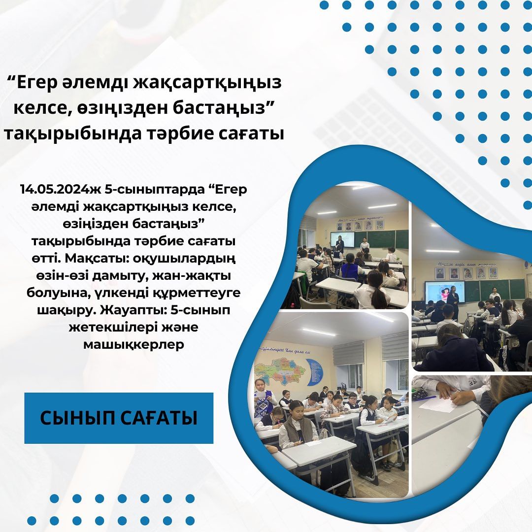 14.05.2024ж 5-сыныптарда “Егер әлемді жақсартқыңыз келсе, өзіңізден бастаңыз” тақырыбында тәрбие сағаты өтті.