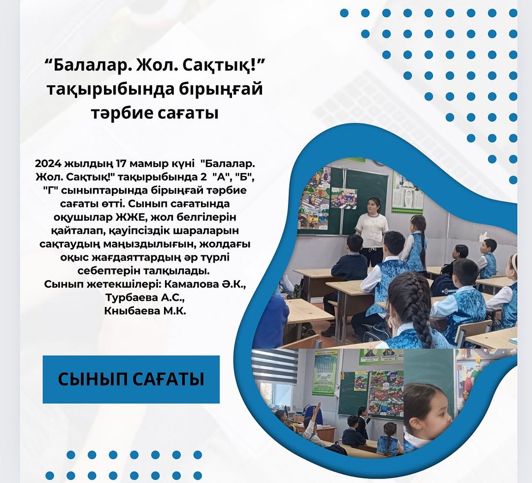 2024 жылдың 17 мамыр күні “Балалар. Жол. Сақтық!” тақырыбында 2 “А”, “Б”, “Г” сыныптарында бірыңғай тәрбие сағаты өтті.
