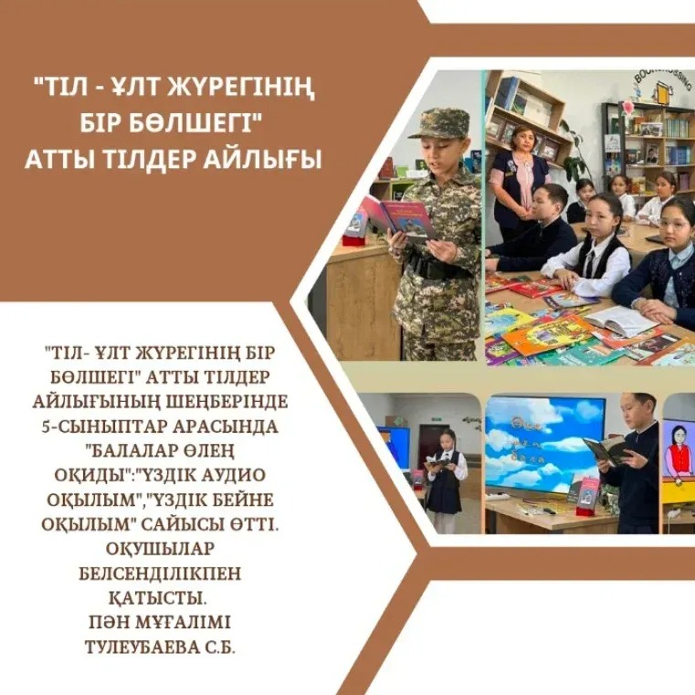 "Тіл- ұлт жүрегінің бір бөлшегі" атты тілдер айлығының шеңберінде 5-сыныптар арасында "Балалар өлең оқиды", " Үздік аудио оқылым", "Үздік бейне оқылым" сайысы өтті.