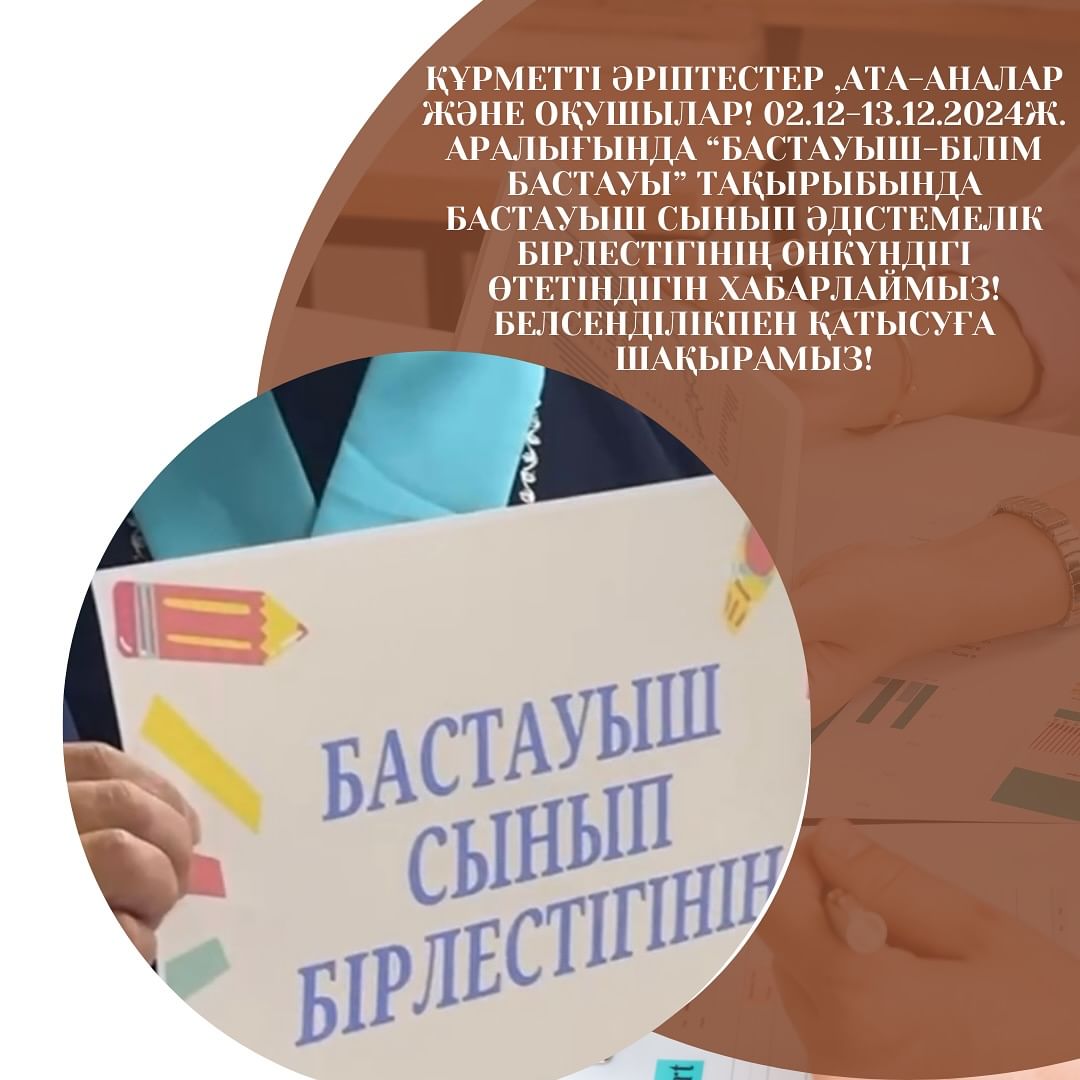Құрметті әріптестер ,ата-аналар және оқушылар! 02.12-13.12.2024ж. аралығында “Бастауыш-білім бастауы” тақырыбында Бастауыш сынып әдістемелік бірлестігінің онкүндігі өтетіндігін хабарлаймыз!Белсенділікпен қатысуға шақырамыз!