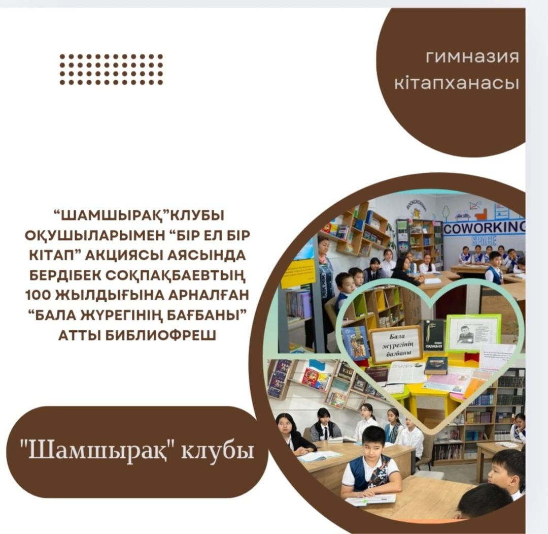 “Ыбырай Алтынсарин атындағы №37 гимназиясы”КММ кітапханасында “Шамшырақ”клубы оқушыларымен “Бір ел бір кітап” акциясы аясында Бердібек Соқпақбаевтың 100 жылдығына арналған “Бала жүрегінің бағбаны” атты библиофреш өтті.