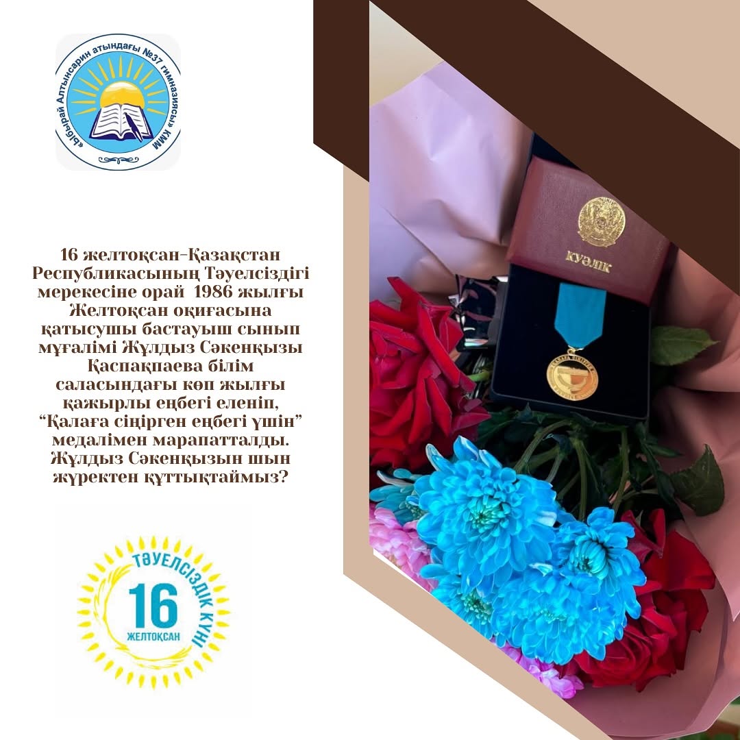 6 желтоқсан-Қазақстан Республикасының Тәуелсіздігі мерекесіне орай 1986 жылғы Желтоқсан оқиғасына қатысушы бастауыш сынып мұғалімі Жұлдыз Сәкенқызы Қаспақпаева білім саласындағы көп жылғы қажырлы еңбегі еленіп,