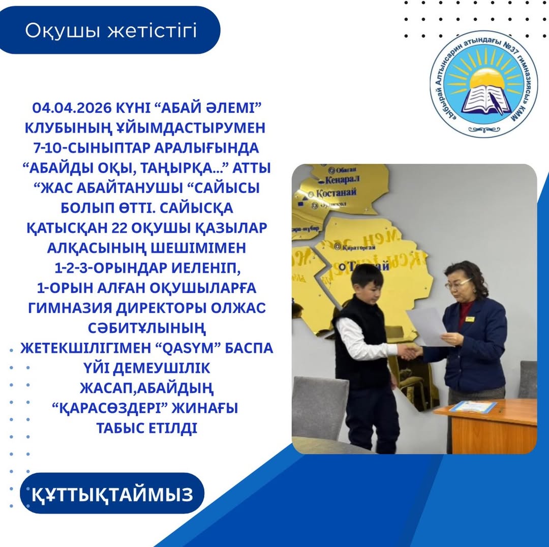 04.04.2026ж.Семей қаласы “Ыбырай Алтынсарин атындағы 37 гимназиясында “Абай әлемі” клубының ұйымдастырумен 7-10-сыныптар аралығында “Абайды оқы, таңырқа…”