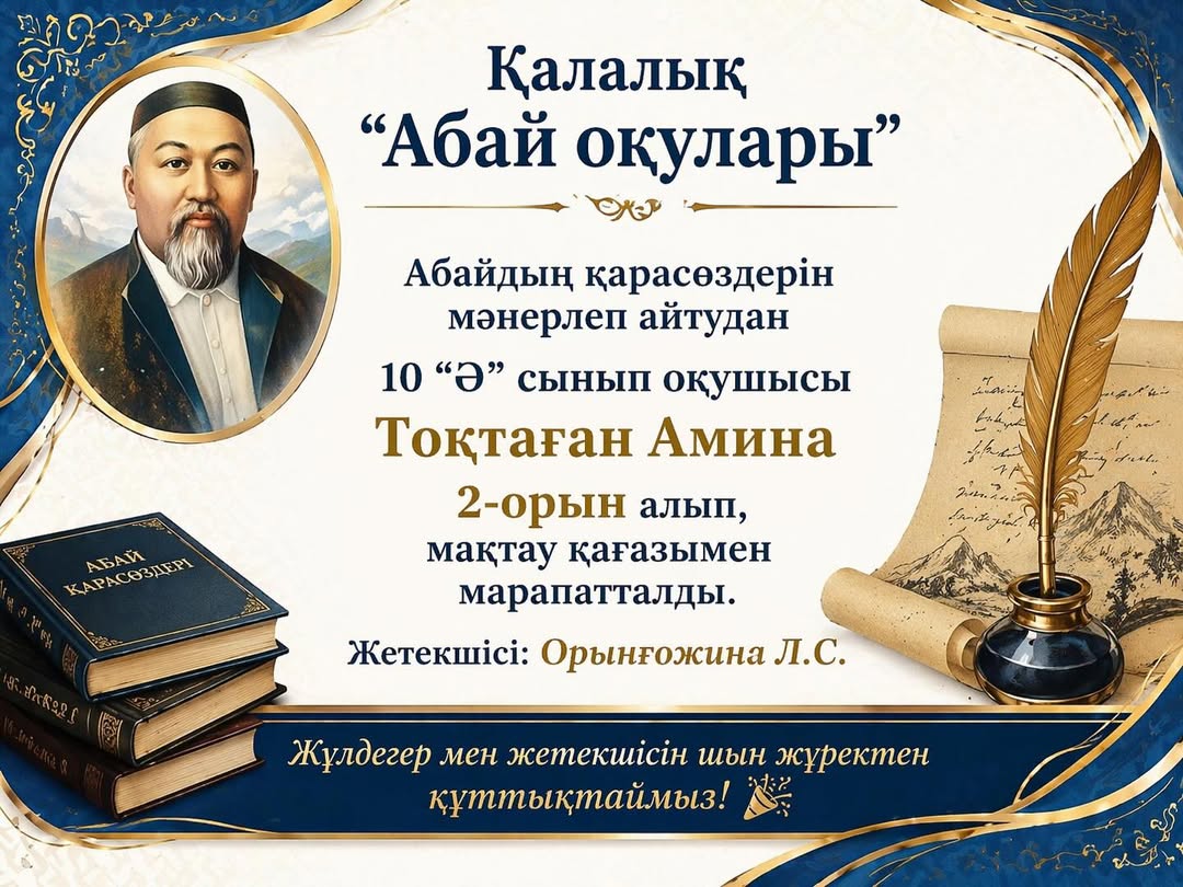 Қалалық «Абай оқулары» Абайдың қарасөздері мәнерлеп айтудан 10”Ә» сынып оқушысы Тоқтаған Амина 2-орын мақтау қағазымен марапатталды .